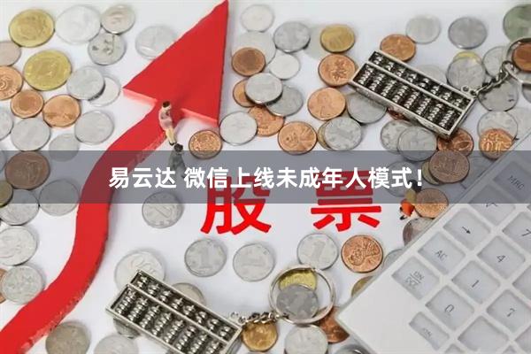 易云达 微信上线未成年人模式！